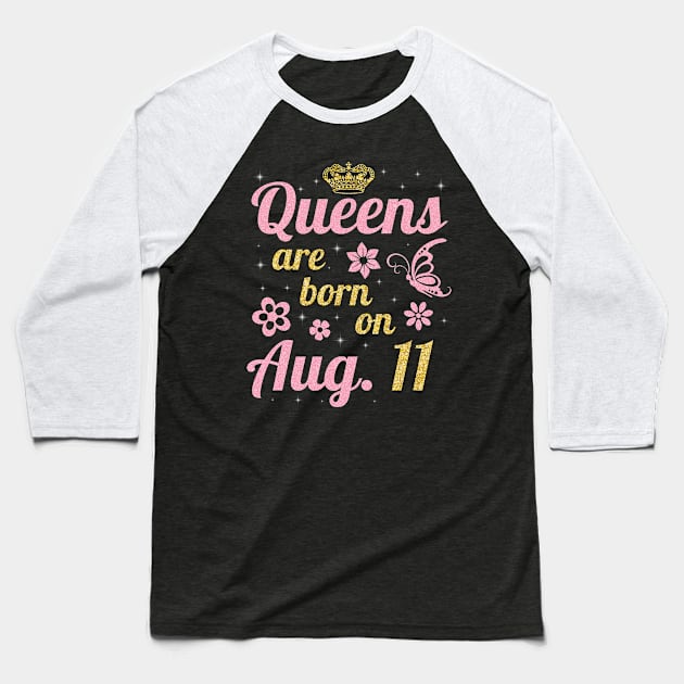 Queens Are Born On August 11 Happy Birthday To Me You Nana Mommy Sister Wife Daughter Baseball T-Shirt by joandraelliot